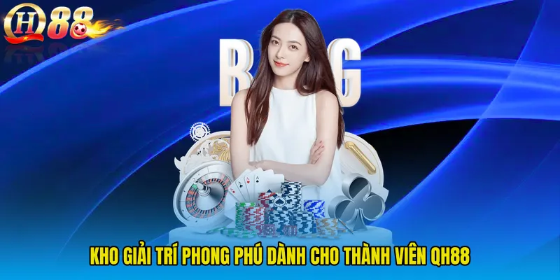 Kho giải trí phong phú dành cho thành viên QH88