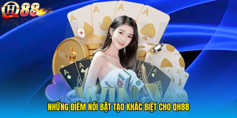 Những điểm nổi bật tạo khác biệt cho QH88