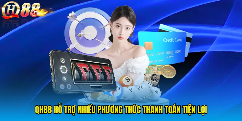 QH88 hỗ trợ nhiều phương thức thanh toán tiện lợi