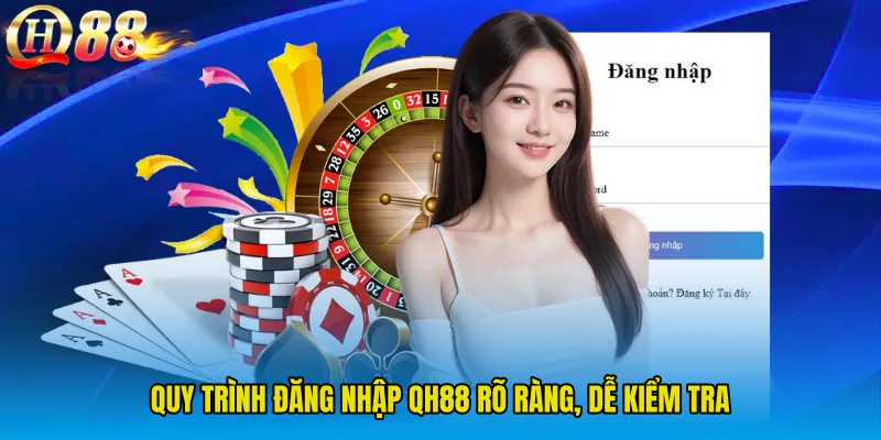 Quy trình Đăng Nhập QH88 rõ ràng, dễ kiểm tra
