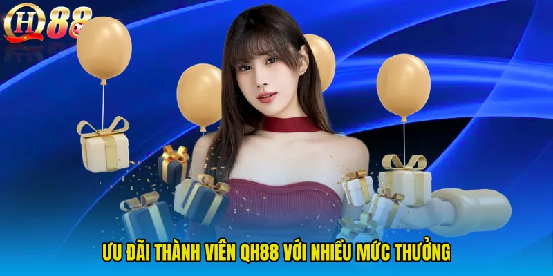 Ưu đãi thành viên QH88 với nhiều mức thưởng